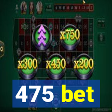 475 bet